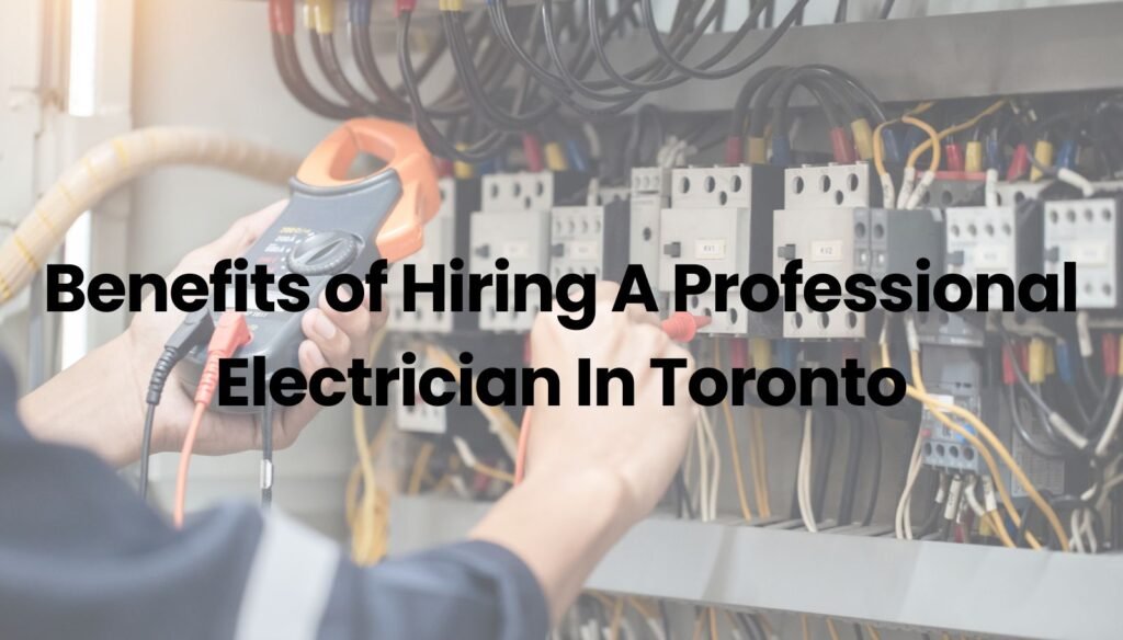 Benefits of Hiring A Professional Electrician In Toronto